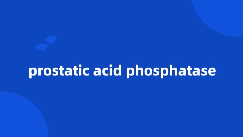 prostatic acid phosphatase