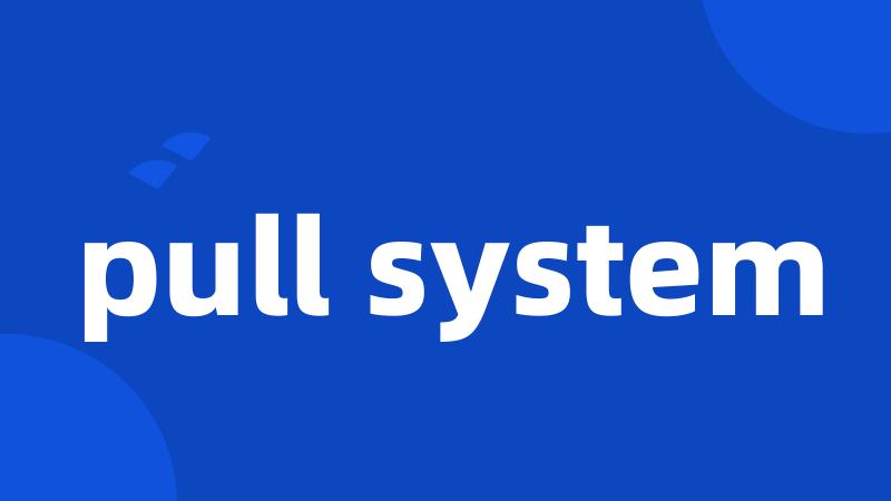 pull system