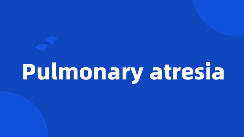 Pulmonary atresia