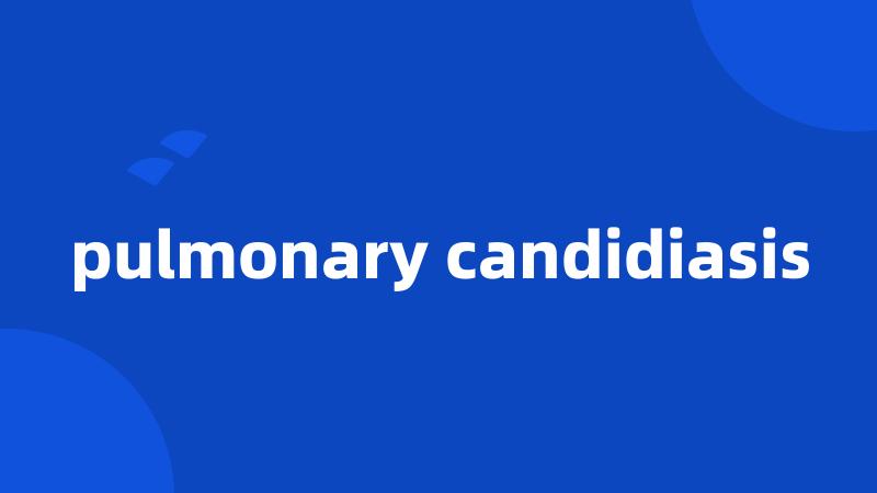 pulmonary candidiasis