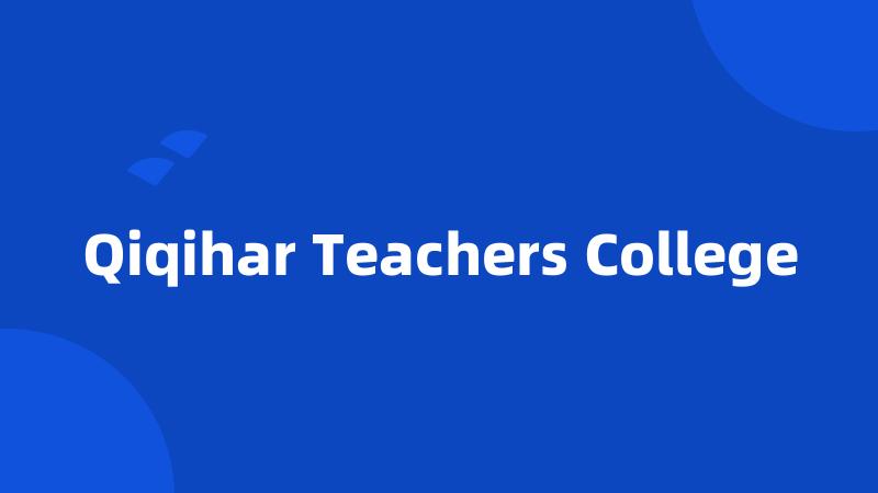 Qiqihar Teachers College