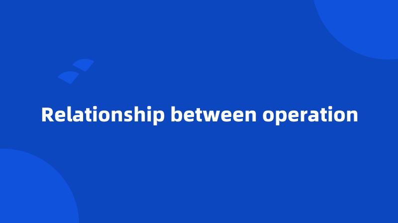 Relationship between operation