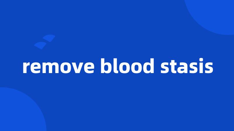 remove blood stasis