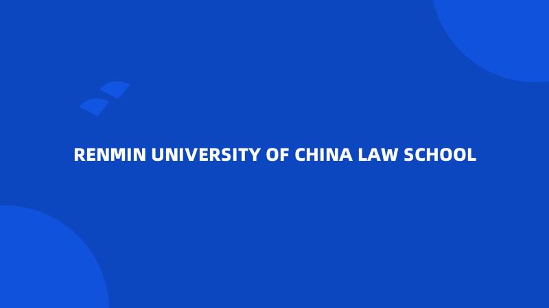 RENMIN UNIVERSITY OF CHINA LAW SCHOOL