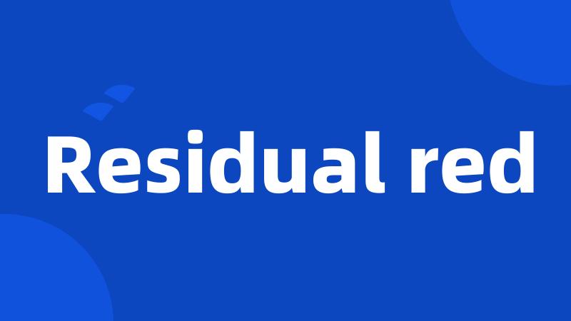 Residual red