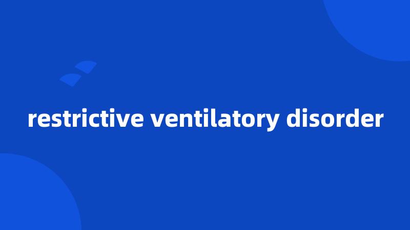 restrictive ventilatory disorder