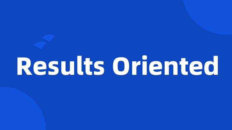 Results Oriented