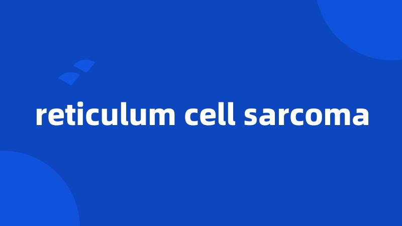 reticulum cell sarcoma