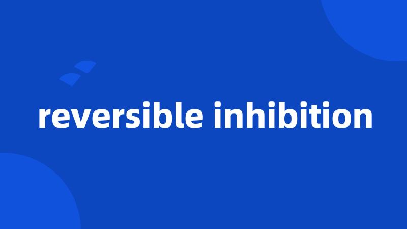 reversible inhibition