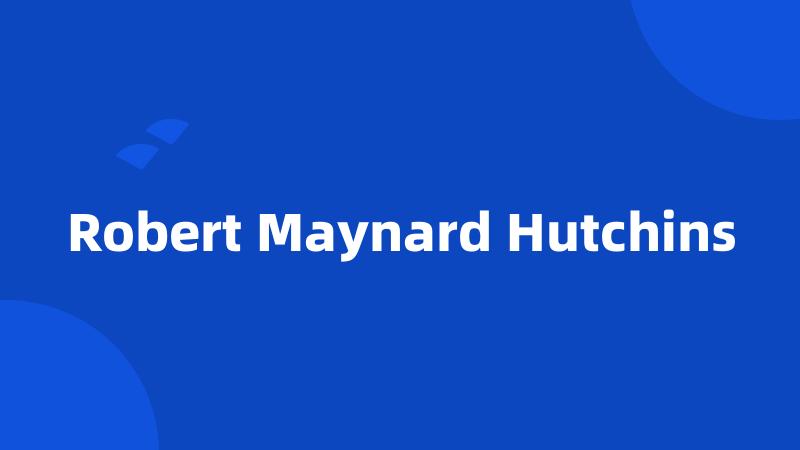 Robert Maynard Hutchins