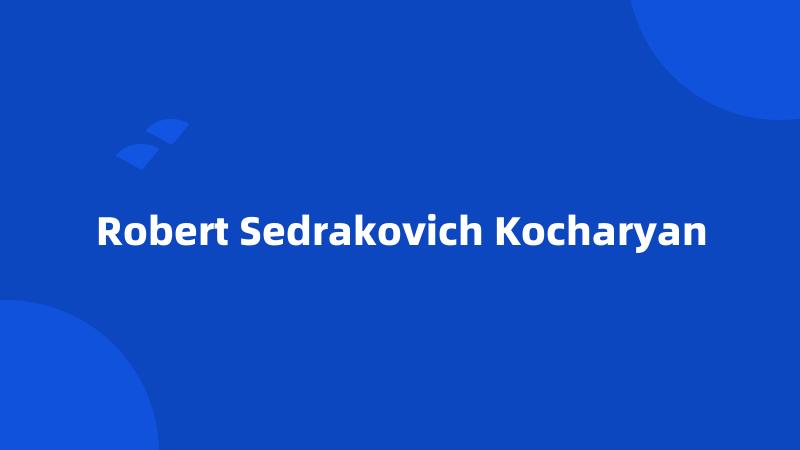 Robert Sedrakovich Kocharyan