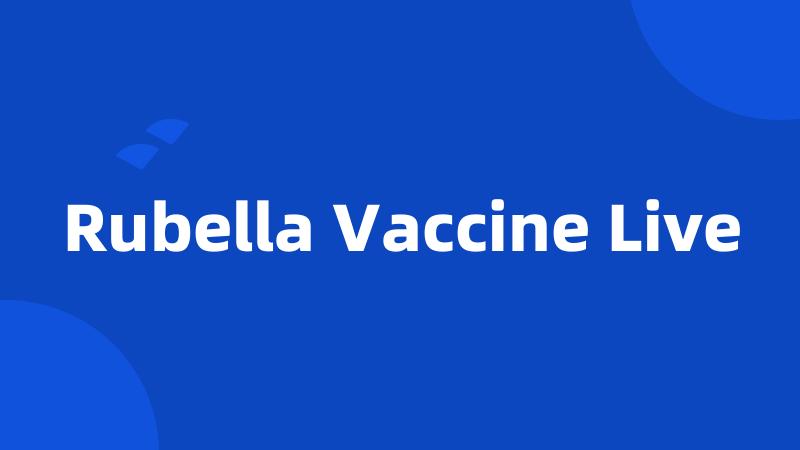 Rubella Vaccine Live