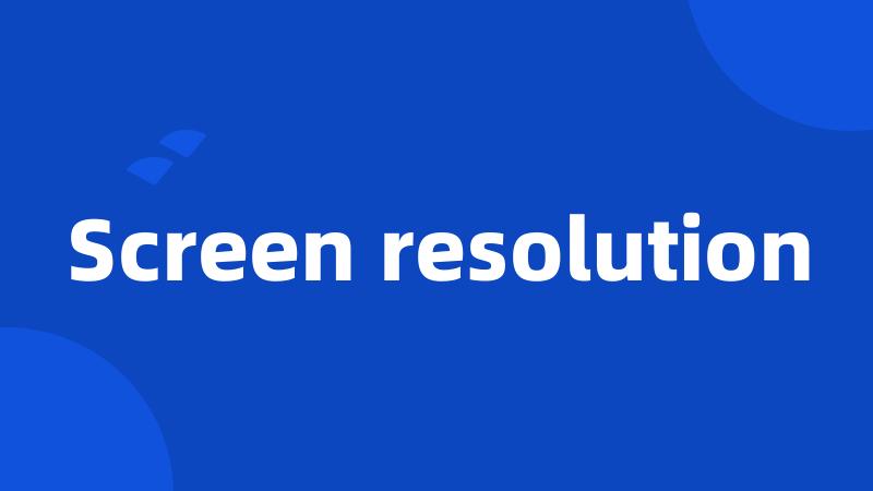 Screen resolution