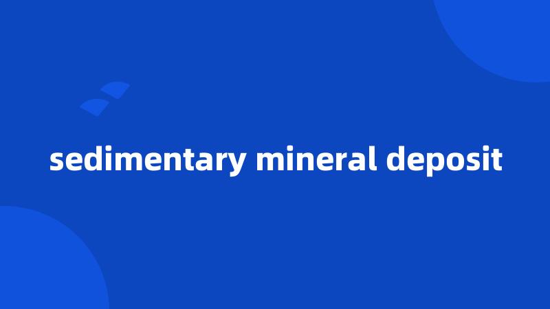 sedimentary mineral deposit