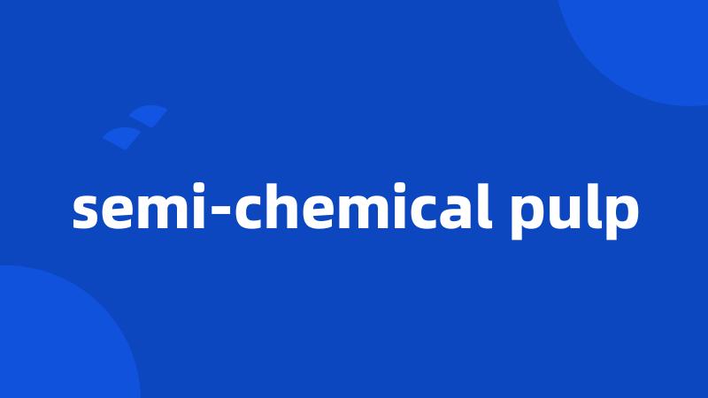 semi-chemical pulp