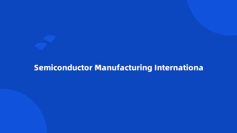 Semiconductor Manufacturing Internationa