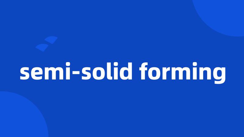 semi-solid forming