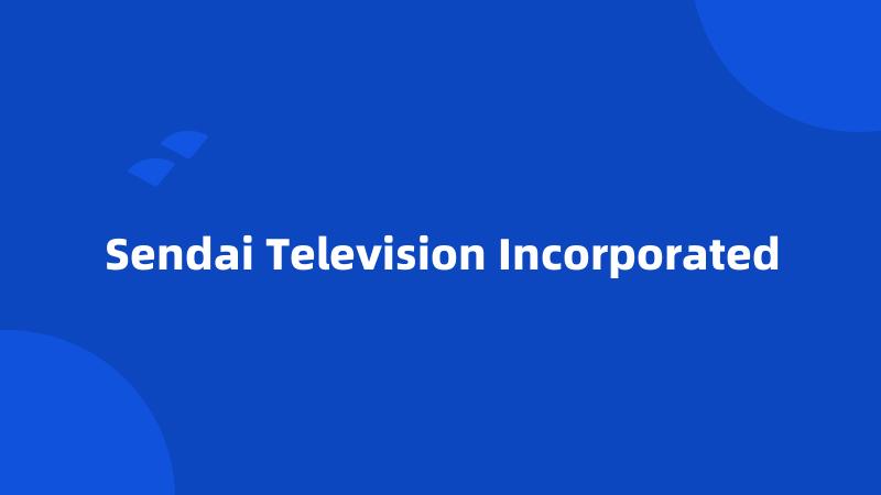 Sendai Television Incorporated