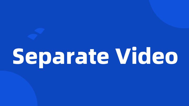 Separate Video