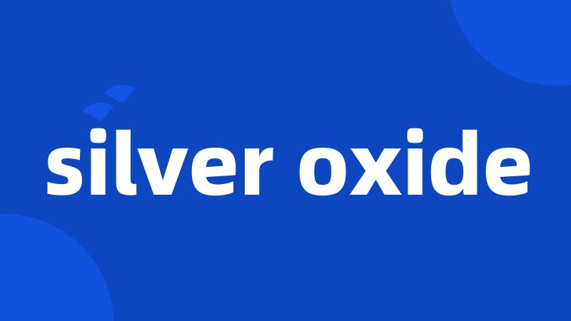 silver oxide