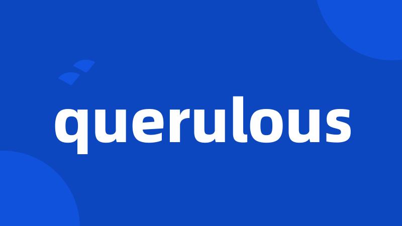 querulous