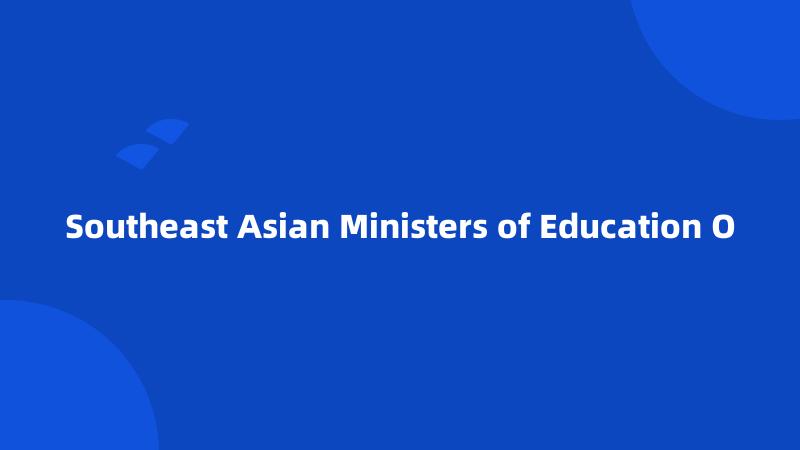 Southeast Asian Ministers of Education O