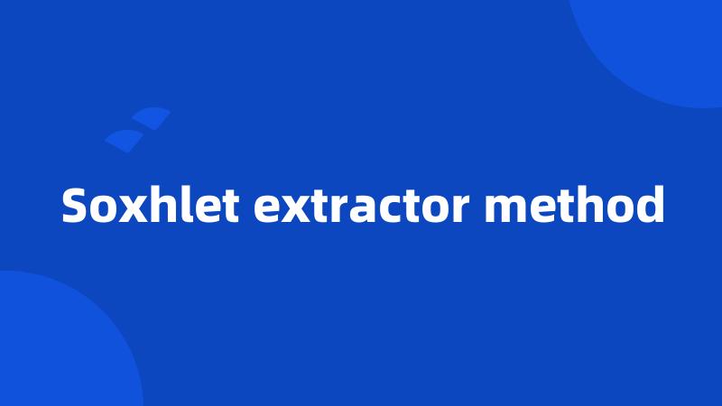 Soxhlet extractor method