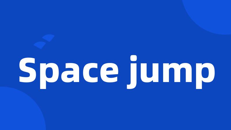 Space jump