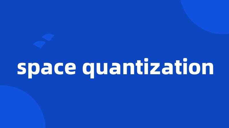 space quantization