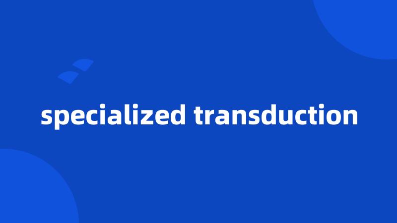 specialized transduction