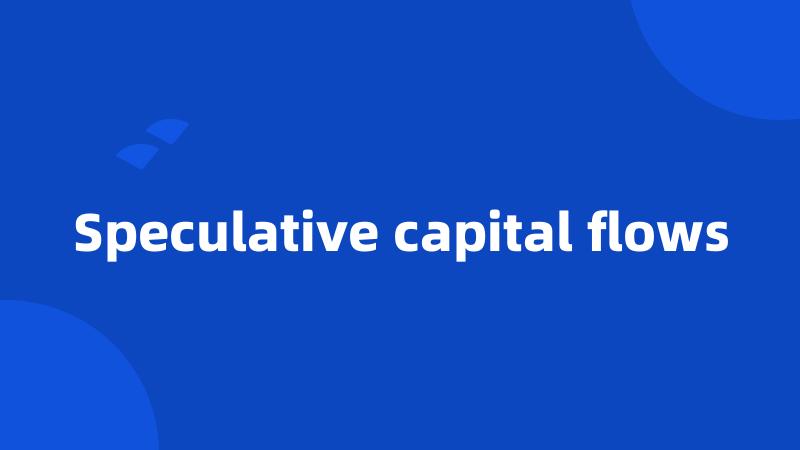 Speculative capital flows