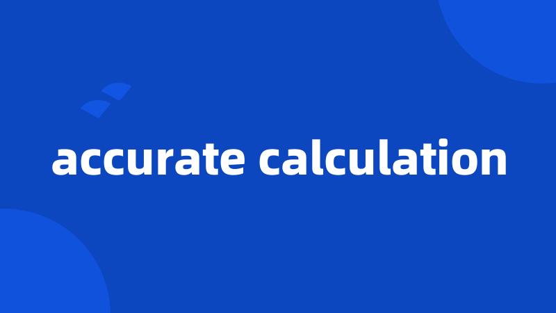 accurate calculation