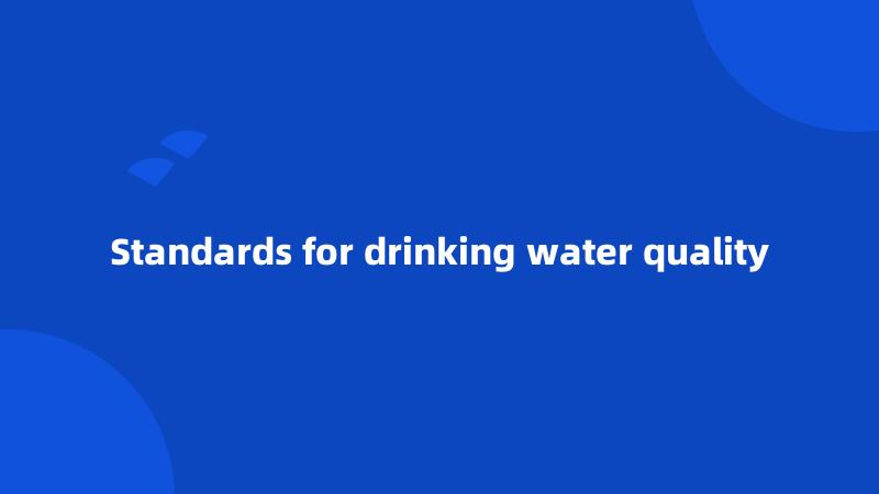 Standards for drinking water quality