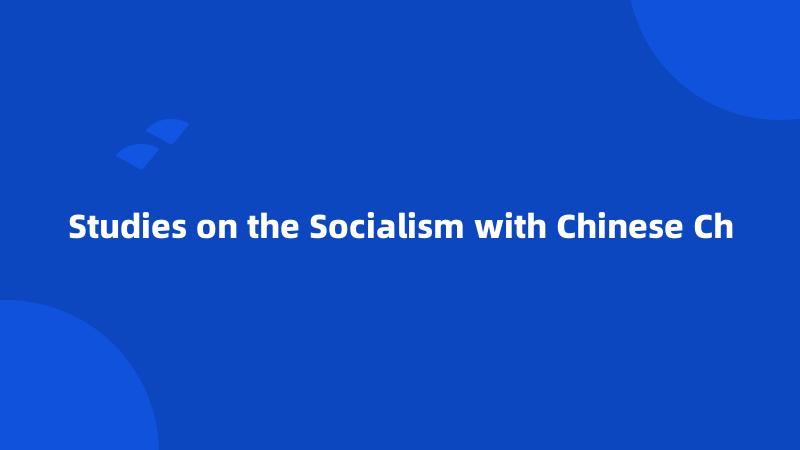 Studies on the Socialism with Chinese Ch