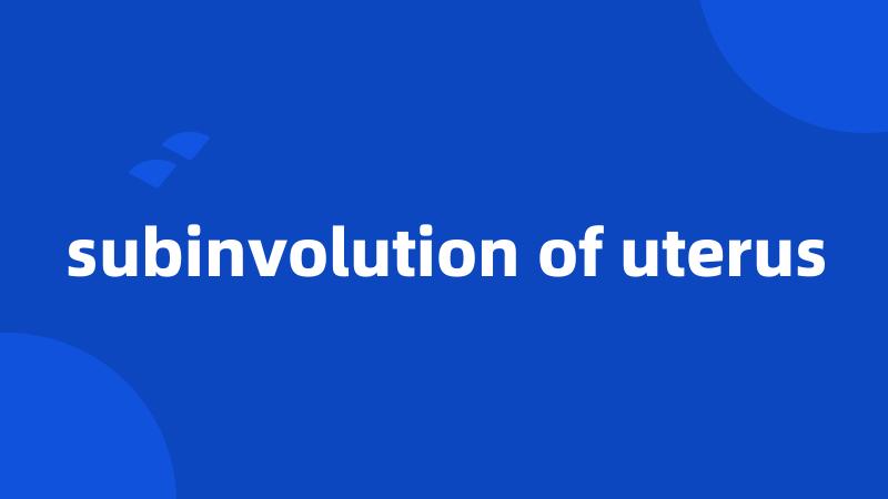 subinvolution of uterus