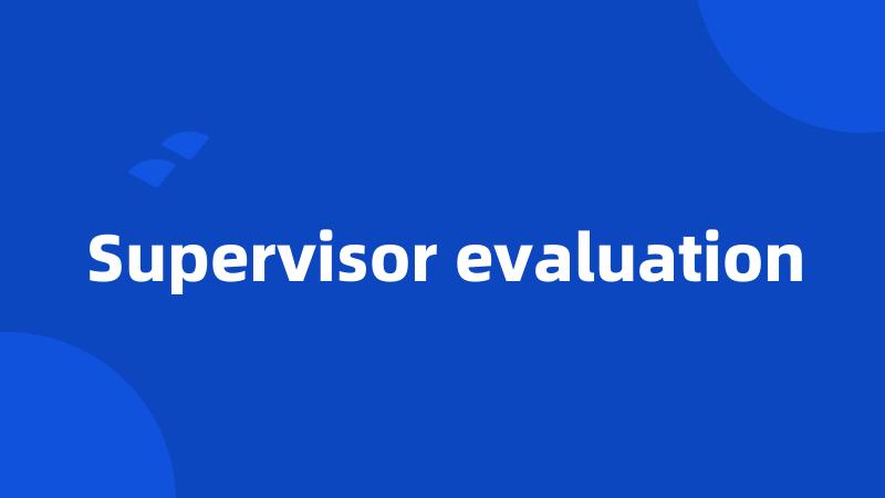 Supervisor evaluation