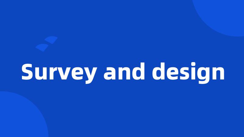 Survey and design