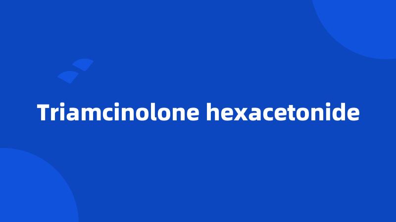 Triamcinolone hexacetonide