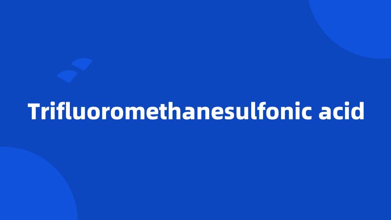 Trifluoromethanesulfonic acid