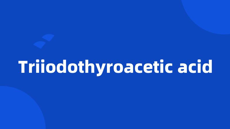 Triiodothyroacetic acid