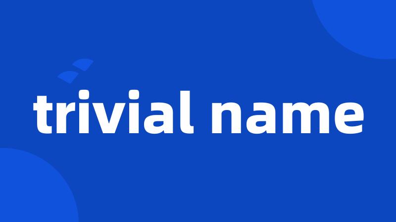 trivial name