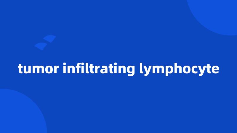 tumor infiltrating lymphocyte