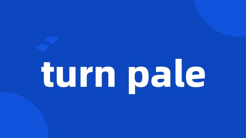 turn pale