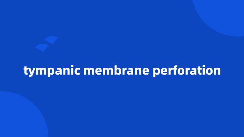 tympanic membrane perforation