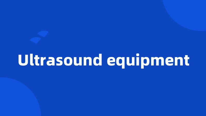 Ultrasound equipment