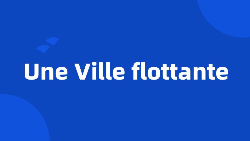 Une Ville flottante