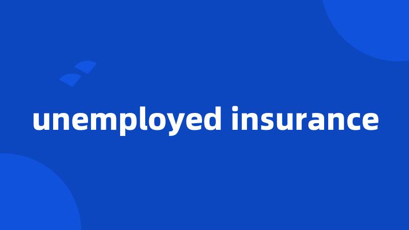 unemployed insurance