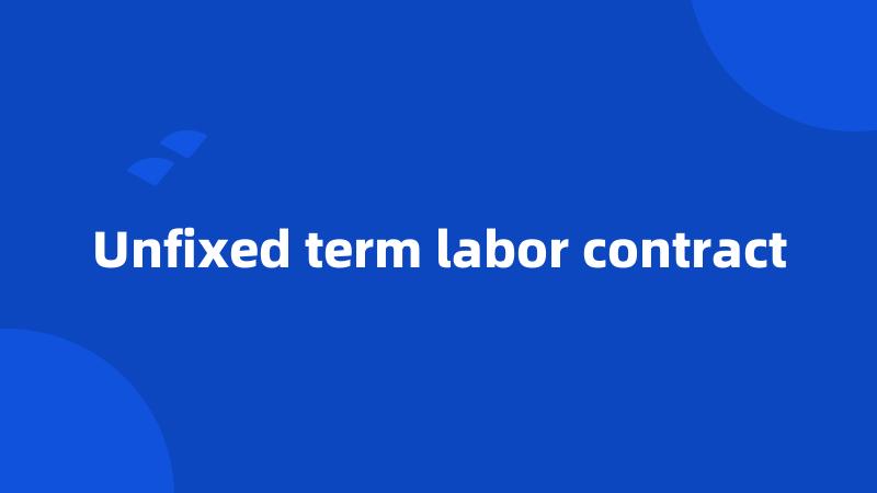 Unfixed term labor contract