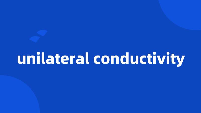 unilateral conductivity