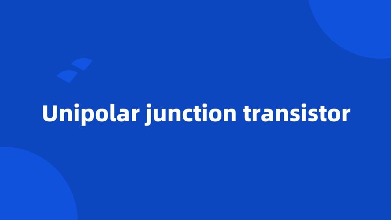 Unipolar junction transistor